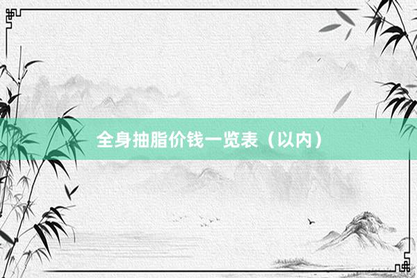 全身抽脂价钱一览表（以内）